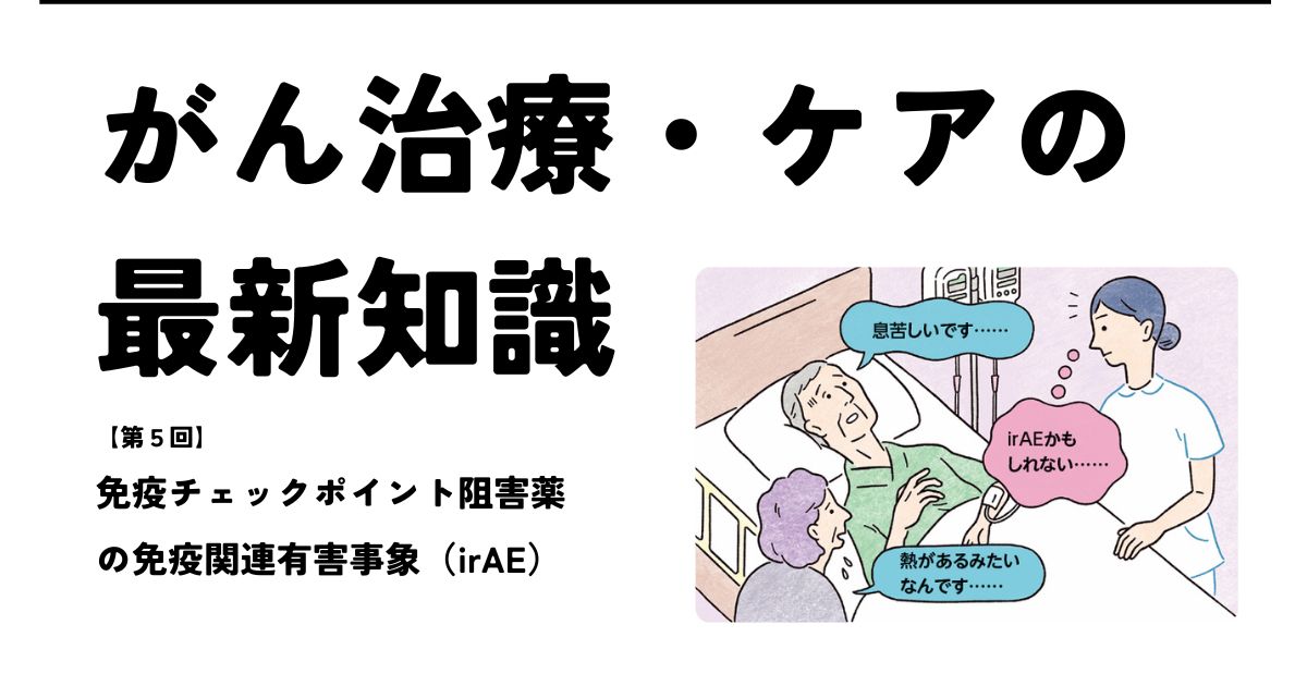 免疫チェックポイント阻害薬の免疫関連有害事象（irAE）のケア【がん